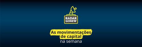 Radar Gonew: as movimentações de capital na semana
